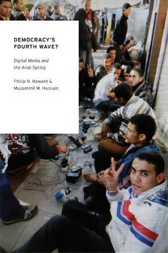 Democracy's Fourth Wave?: Digital Media And The Arab Spring, De Philip N. Howard., Vol. 1. Editorial Oxford University Press Inc, Tapa Blanda En Inglés