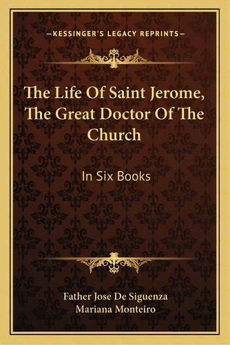 The Life Of Saint Jerome, The Great Doctor Of The Church: In Six Books, De De Siguenza, Father Jose. Editorial Kessinger Pub Llc, Tapa Blanda En Inglés