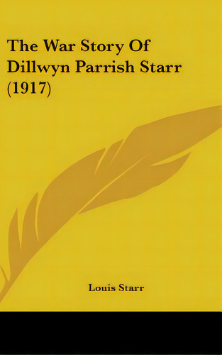 The War Story Of Dillwyn Parrish Starr (1917), De Starr, Louis. Editorial Kessinger Pub Llc, Tapa Dura En Inglés