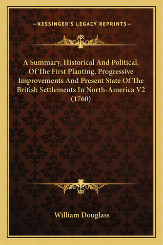 A Summary, Historical And Political, Of The First Planting, A Summary, Historical And Political, ..., De Douglass, William. Editorial Kessinger Pub Llc, Tapa Blanda En Inglés