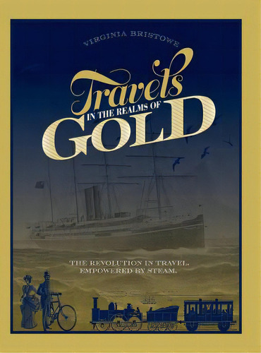 Travels In The Realms Of Gold: The Revolution In Travel, Empowered By Steam, De Bristowe, Virginia. Editorial Linellen Pr, Tapa Dura En Inglés