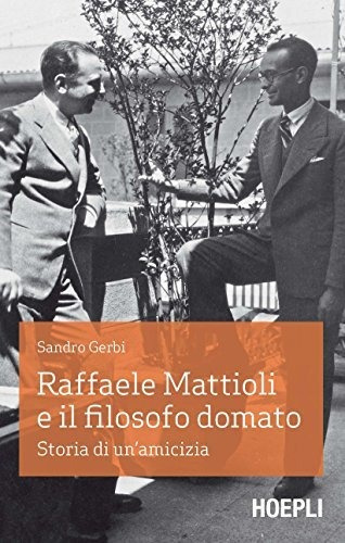 Raffaele Mattioli E Il Filosofo Domato. Storia Di Unamicizi