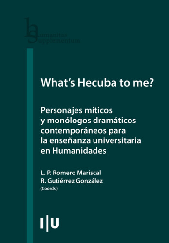 Whats Hecuba To Me?: Personajes Míticos Y Monólogos Dramáti