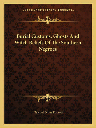 Burial Customs, Ghosts And Witch Beliefs Of The Southern Negroes, De Puckett, Newbell Niles. Editorial Kessinger Pub Llc, Tapa Blanda En Inglés