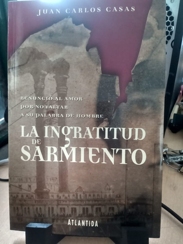 La Ingratitud De Sarmiento Juan Carlos Casas