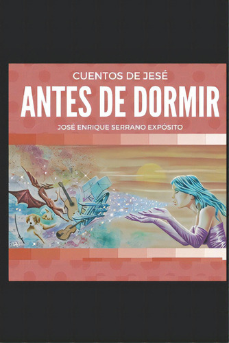Cuentos De Antes De Dormir, De Serrano Expósito, José Enrique. Editorial Createspace, Tapa Blanda En Español