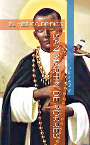 San Martín De Porres: El Médico De Dios