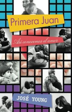 Libro Primera Juan : Asi Conocemos El Amor - Jose Young