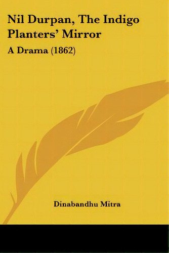 Nil Durpan, The Indigo Planters' Mirror: A Drama (1862), De Mitra, Dinabandhu. Editorial Kessinger Pub Llc, Tapa Blanda En Inglés