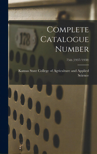 Complete Catalogue Number; 75th (1937/1938), De Kansas State College Of Agriculture And. Editorial Hassell Street Pr, Tapa Dura En Inglés