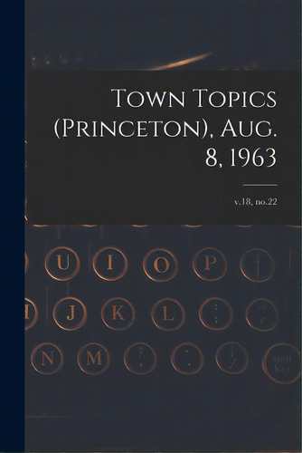 Town Topics (princeton), Aug. 8, 1963; V.18, No.22, De Anonymous. Editorial Hassell Street Pr, Tapa Blanda En Inglés