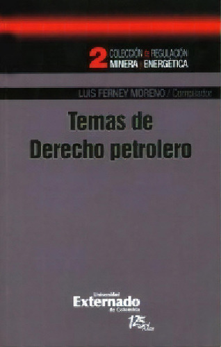 Temas de derecho petrolero: Temas de derecho petrolero, de Luis Ferney Moreno. Serie 9587106510, vol. 1. Editorial U. Externado de Colombia, tapa blanda, edición 2011 en español, 2011
