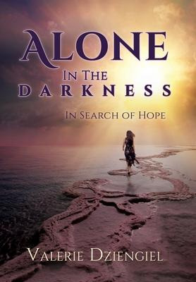 Alone In The Darkness : In Search Of Hope - Valerie Dzien...