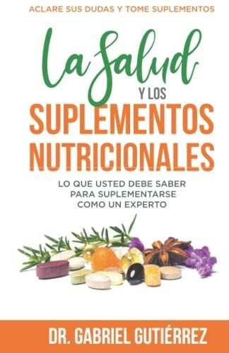 La Salud Y Los Suplementos Nutricionales Lo Que..., De Gutiérrez, Dr. Gabriel. Editorial Independently Published En Español