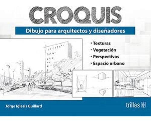 Croquis Dibujo Para Arquitectos Y Diseñadores, De Iglesis Guillard, Jorge. Editorial Trillas, Tapa Blanda En Español, 2022