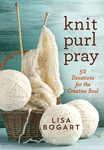 Knit, Purl, Pray 52 Devotions For The Creative Soul