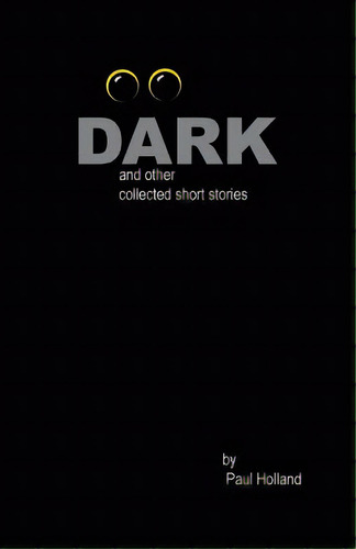 Dark: And Other Collected Short Stories, De Holland, Paul. Editorial Createspace, Tapa Blanda En Inglés