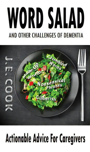 Word Salad: And Other Challenges Of Dementia: Actionable Advice For Caregivers, De Cook, J. E.., Vol. 1. Editorial Createspace, Tapa Blanda En Inglés
