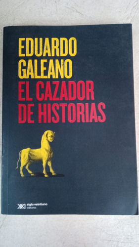 El Cazador De Historias - Eduardo Galeano - Siglo Xxi