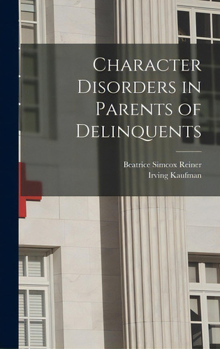 Character Disorders In Parents Of Delinquents, De Reiner, Beatrice Simcox. Editorial Hassell Street Pr, Tapa Dura En Inglés