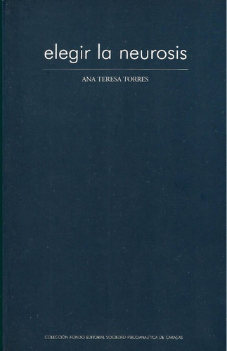 Elegir La Neurosis. Ana Teresa Torres. 