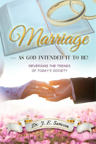 Marriage As God Intended It To Be!: Reversing The Trends Of Today's Society, De Samson, J. E.. Editorial Lightning Source Inc, Tapa Blanda En Inglés