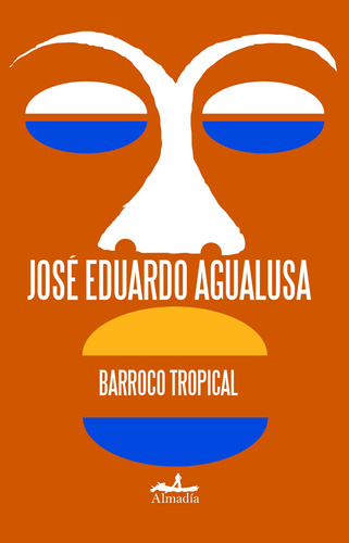 Barroco tropical, de Agualusa, José Eduardo. Serie Narrativa Editorial Almadía, tapa blanda en español, 2014