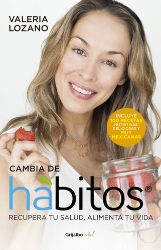 Colección Vital - Cambia de hábitos: Recupera tu salud, alimenta tu vida, de Lozano, Valeria. Serie Vital Editorial Grijalbo, tapa blanda en español, 2016