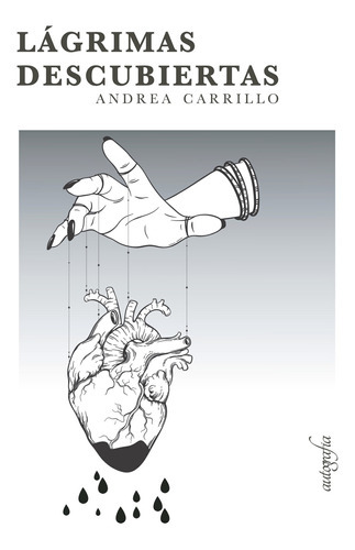 Lágrimas Descubiertas, De Carrillo , Andrea.., Vol. 1.0. Editorial Autografía, Tapa Blanda En Español, 2016