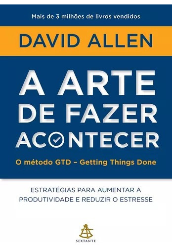 A Arte De Fazer Acontecer: Estratégias Para Aumentar A Produtividade E Reduzir O Estresse, De Allen, David. Editora Gmt