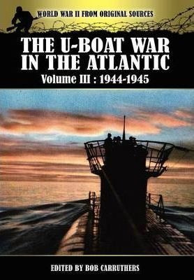 The U-boat War In The Atlantic Volume 3 : 1944-1945 - Bob...