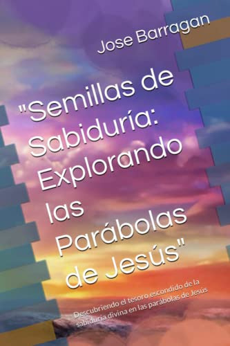  Semillas De Sabiduría: Explorando Las Parábolas De Jesús :