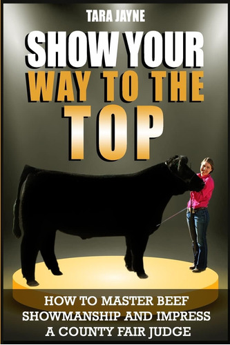 Libro: Show Your Way To The Top: How To Master Beef Showmans