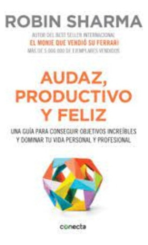 Libro Audaz, Productivo Y Feliz. Robin Sharma · Conecta