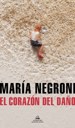 El corazón del daño, de Maria Negroni. Editorial Literatura Random House, tapa blanda en español, 2021