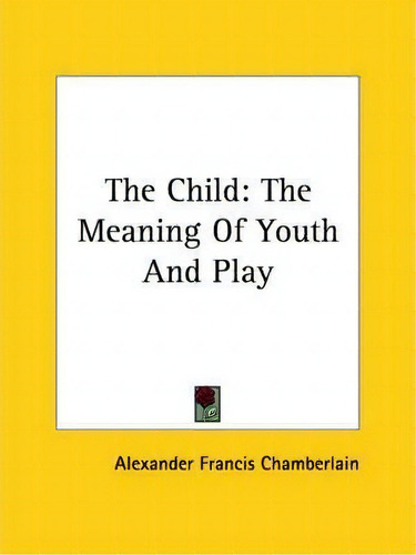 The Child, De Alexander Francis Chamberlain. Editorial Kessinger Publishing Co, Tapa Blanda En Inglés