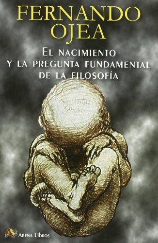 Nacimiento Y La Pregunta Fundamental De La Filosofia, El, de Fernando Ojea. Editorial arena, edición 1 en español