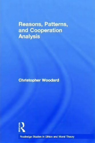 Reasons, Patterns, And Cooperation, De Christopher Woodard. Routledge Studies In Ethics And Moral Theory, Vol. 1. Editorial Taylor Francis Ltd, Tapa Blanda En Inglés