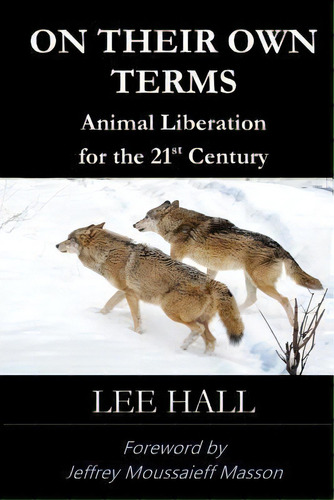 On Their Own Terms : Animal Liberation For The 21st Century, De Lee Hall. Editorial Createspace Independent Publishing Platform, Tapa Blanda En Inglés