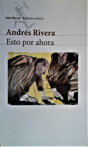 Esto Por Ahora - Andres Rivera - Seix Barral 2005