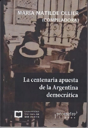 La Centenaria Apuesta De La Argentina Democratica, De Maria Matilde Ollier. Editorial Prometeo Libros, Tapa Blanda En Español