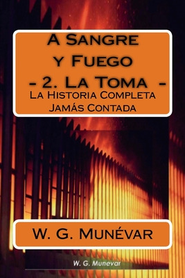 Libro A Sangre Y Fuego - La Toma -: La Historia Completa ...