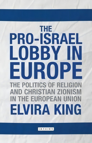 The Pro-israel Lobby In Europe, De Elvira King. Editorial I B Tauris Co Ltd, Tapa Dura En Inglés
