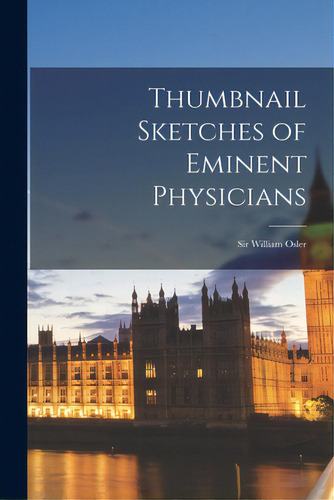 Thumbnail Sketches Of Eminent Physicians: Sir William Osler, De Anonymous. Editorial Hassell Street Pr, Tapa Blanda En Inglés
