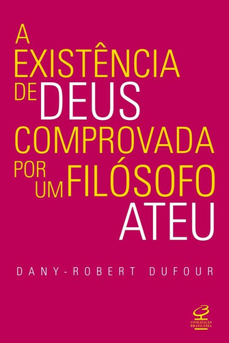 A existência de Deus comprovada por um filósofo ateu, de Dufour, Dany-Robert. Editorial Editora José Olympio Ltda., tapa mole en português, 2016