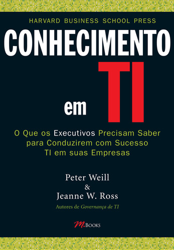 Conhecimento Em Ti, De Peter Weill E Jeanne W. Ross. Editora M.books, Capa Mole Em Português