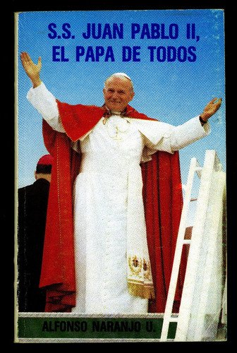 S. S. Juan Pablo Ii. El Papa De Todos. Alfonso Naranjo U.