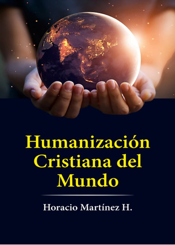 Humanización cristiana del mundo, de Horacio Martínez. Serie 9587718584, vol. 1. Editorial ECOE EDICCIONES LTDA, tapa blanda, edición 2018 en español, 2018