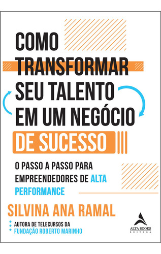 Como Transformar Seu Talento Em Um Negócio De Sucesso, De Silvina Ana Ramal. Editora Alta Books, Capa Mole Em Português, 2023