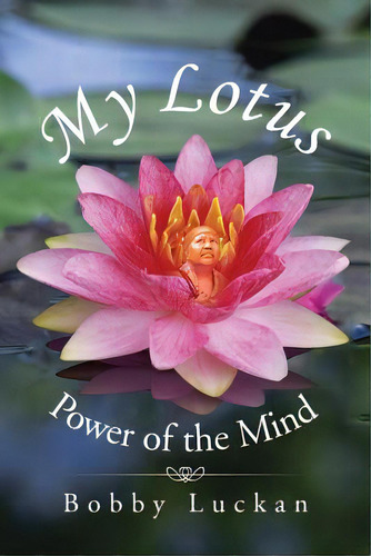My Lotus: Power Of The Mind, De Luckan, Bobby. Editorial Authorhouse, Tapa Blanda En Inglés